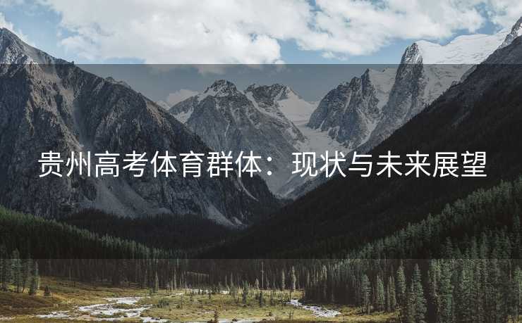 贵州高考体育群体：现状与未来展望