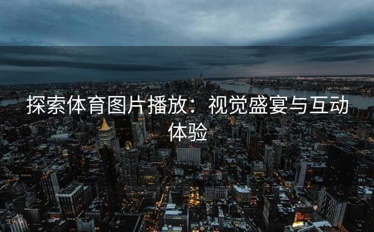 探索体育图片播放：视觉盛宴与互动体验