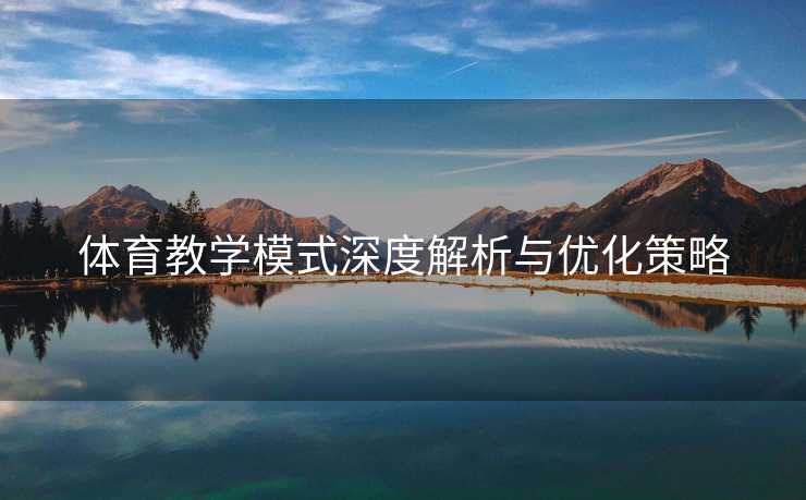 体育教学模式深度解析与优化策略