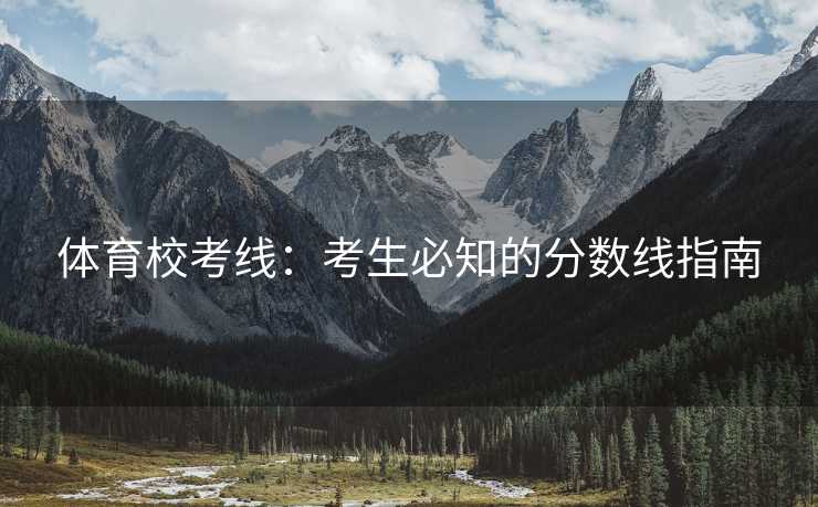 体育校考线：考生必知的分数线指南