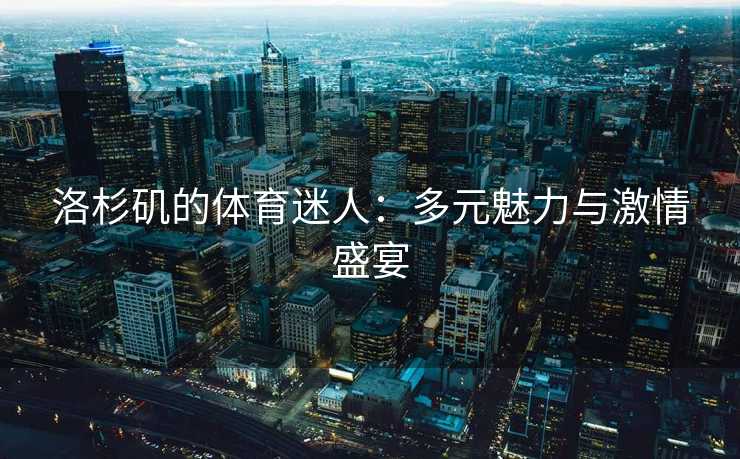 洛杉矶的体育迷人：多元魅力与激情盛宴