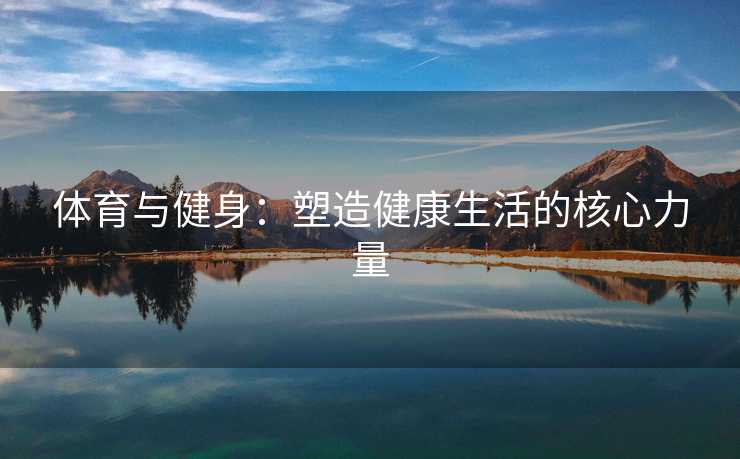 体育与健身：塑造健康生活的核心力量