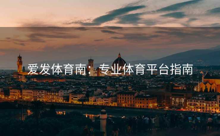 爱发体育南：专业体育平台指南