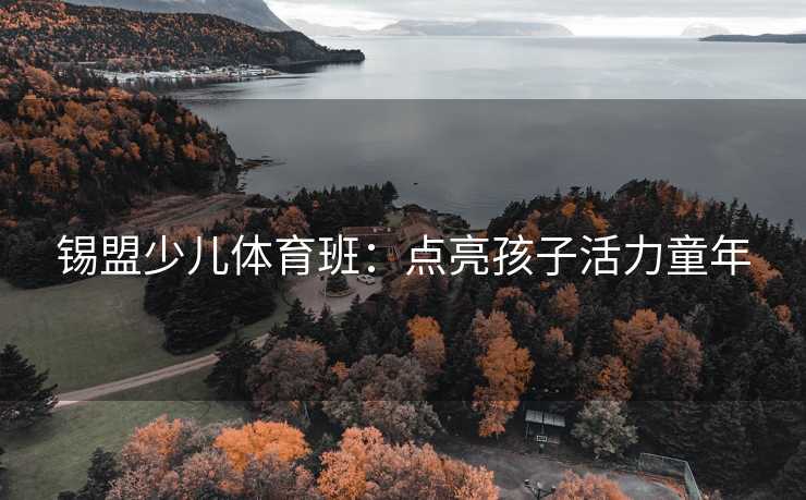 锡盟少儿体育班：点亮孩子活力童年