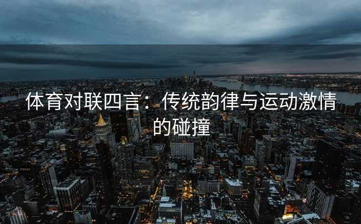 体育对联四言：传统韵律与运动激情的碰撞