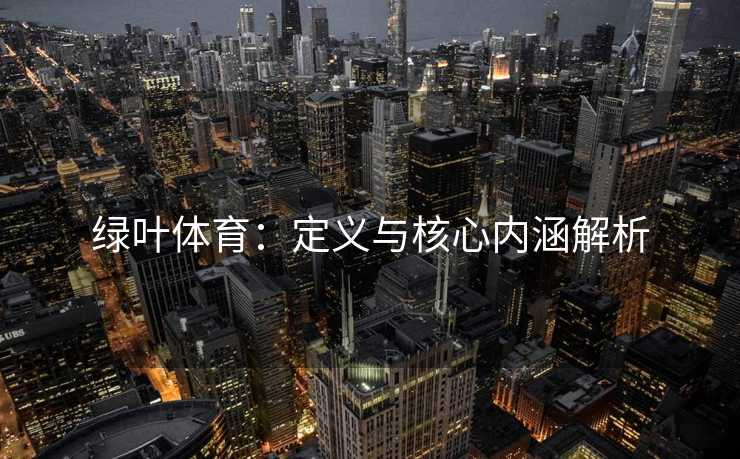 绿叶体育：定义与核心内涵解析