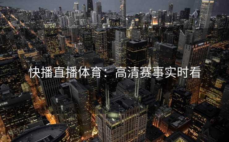 快播直播体育：高清赛事实时看