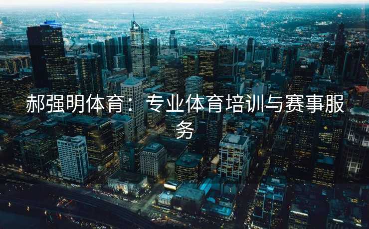 郝强明体育：专业体育培训与赛事服务