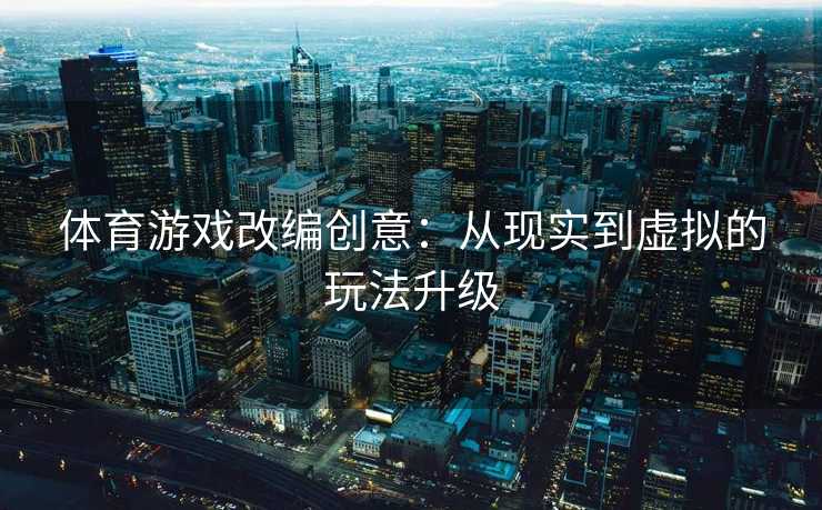 体育游戏改编创意：从现实到虚拟的玩法升级