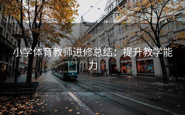 小学体育教师进修总结:提升教学能力 小学体育教师进修总结:提升教学能力