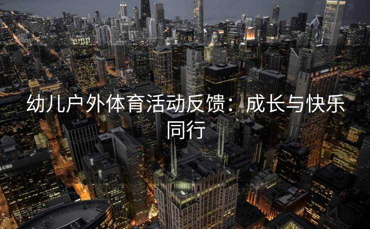 幼儿户外体育活动反馈：成长与快乐同行