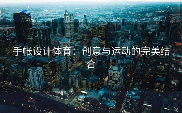 手帐设计体育:创意与运动的完美结合 手帐设计体育:创意与运动的完美结合