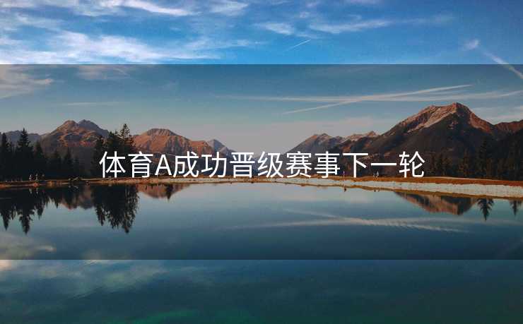 体育A成功晋级赛事下一轮