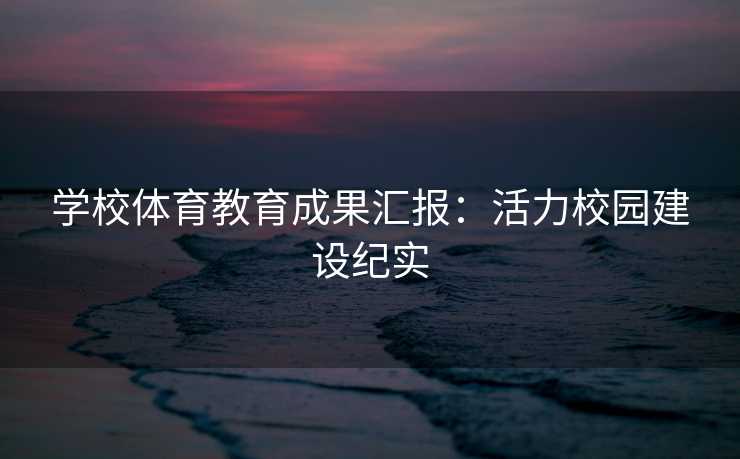 学校体育教育成果汇报：活力校园建设纪实