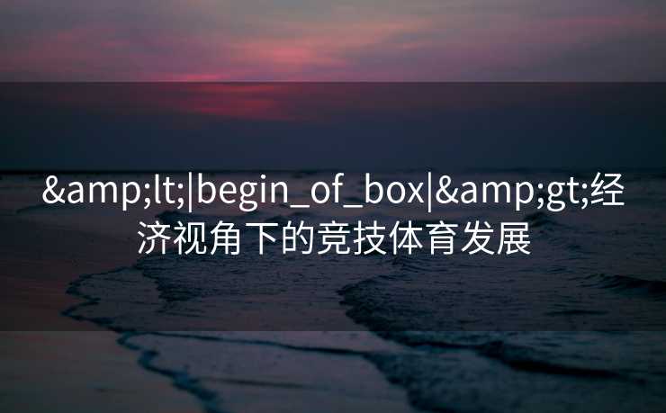 <|begin_of_box|>经济视角下的竞技体育发展