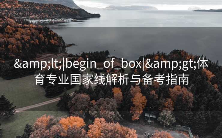 <|begin_of_box|>体育专业国家线解析与备考指南