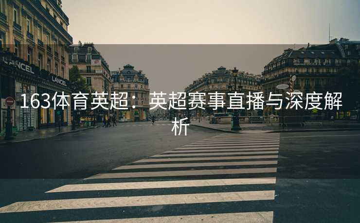 163体育英超：英超赛事直播与深度解析
