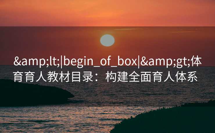 <|begin_of_box|>体育育人教材目录：构建全面育人体系  