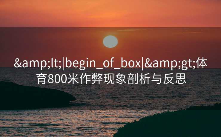 <|begin_of_box|>体育800米作弊现象剖析与反思