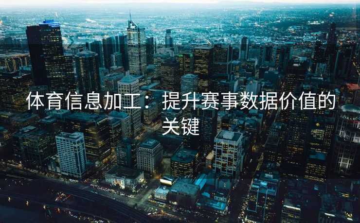 体育信息加工：提升赛事数据价值的关键