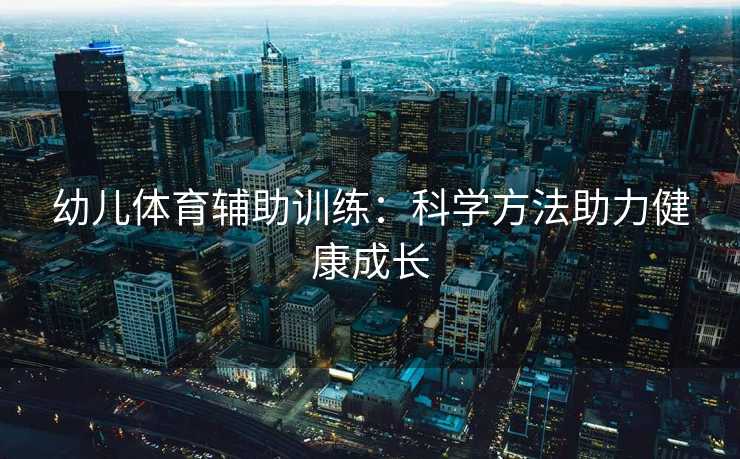 幼儿体育辅助训练：科学方法助力健康成长