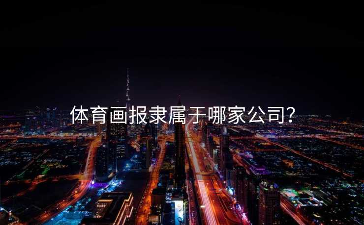 体育画报隶属于哪家公司？