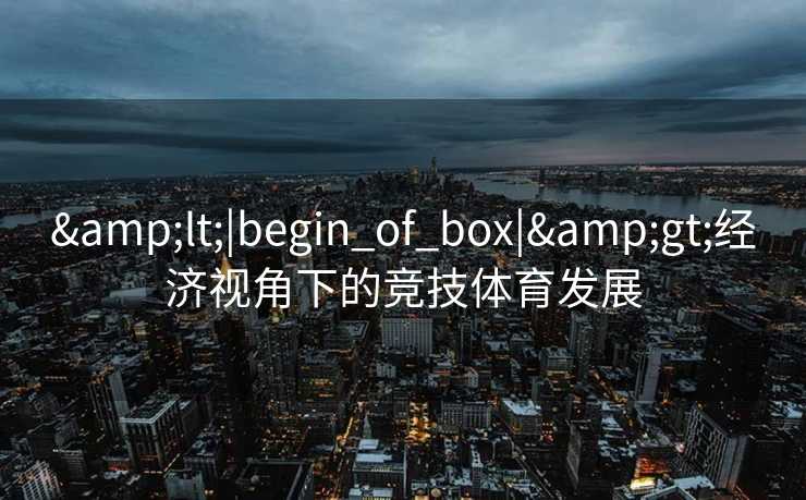 <|begin_of_box|>经济视角下的竞技体育发展