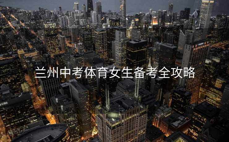 兰州中考体育女生备考全攻略