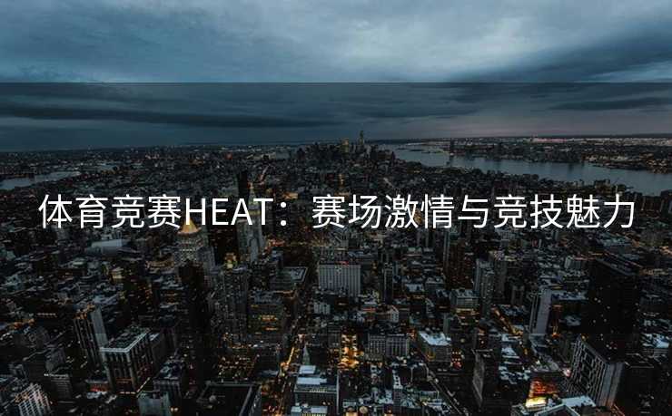体育竞赛HEAT：赛场激情与竞技魅力