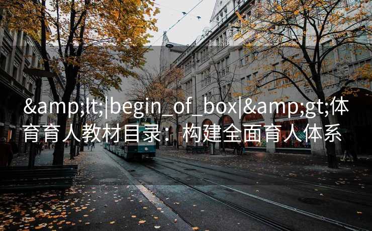 <|begin_of_box|>体育育人教材目录：构建全面育人体系  