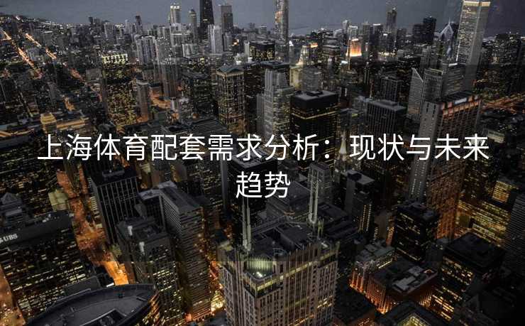 上海体育配套需求分析：现状与未来趋势