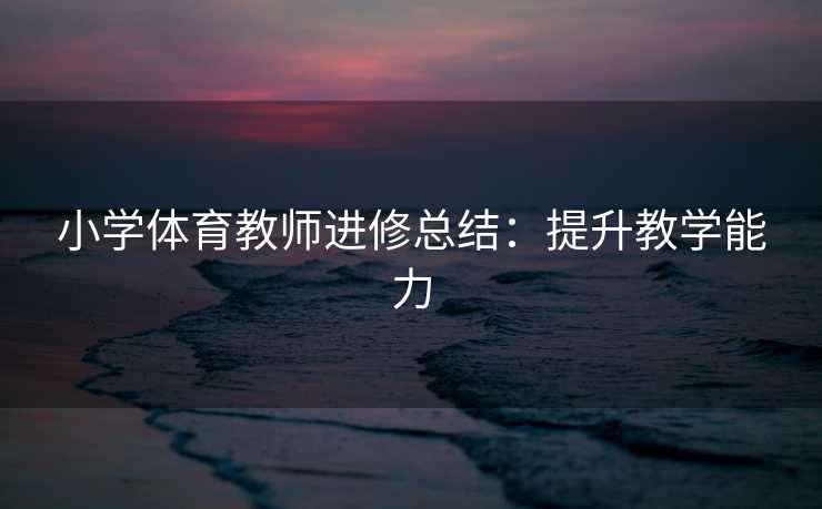 小学体育教师进修总结：提升教学能力