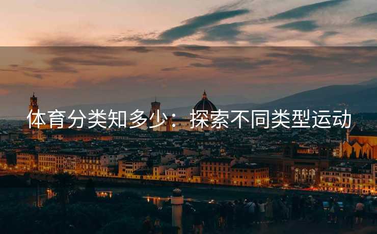 体育分类知多少：探索不同类型运动