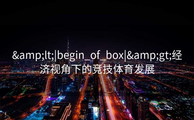 <|begin_of_box|>经济视角下的竞技体育发展