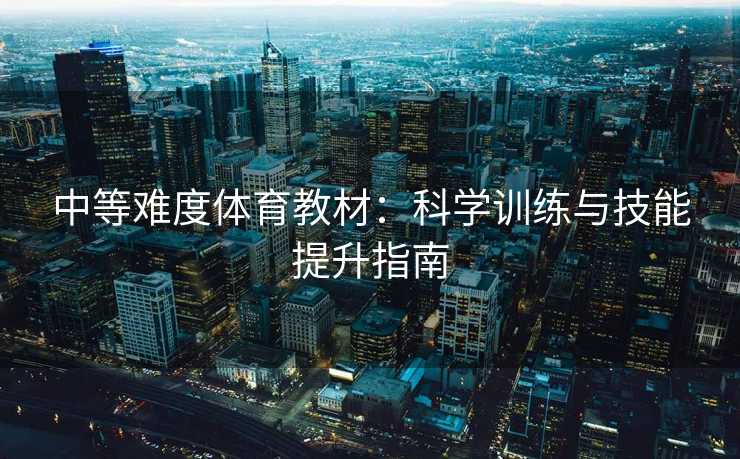 中等难度体育教材：科学训练与技能提升指南