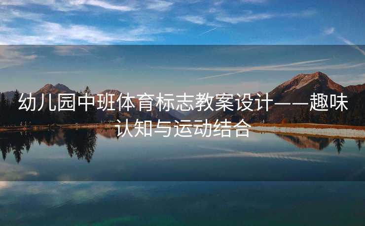 幼儿园中班体育标志教案设计——趣味认知与运动结合