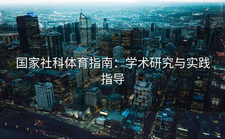 国家社科体育指南:学术研究与实践指导 国家社科体育指南:学术研究与实践指导