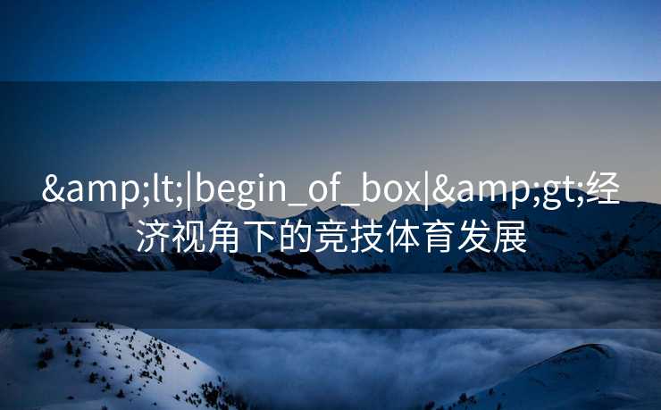 <|begin_of_box|>经济视角下的竞技体育发展