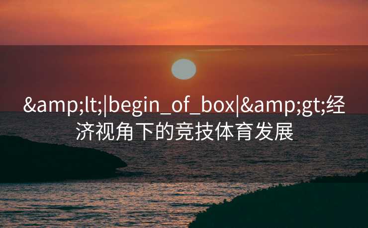<|begin_of_box|>经济视角下的竞技体育发展