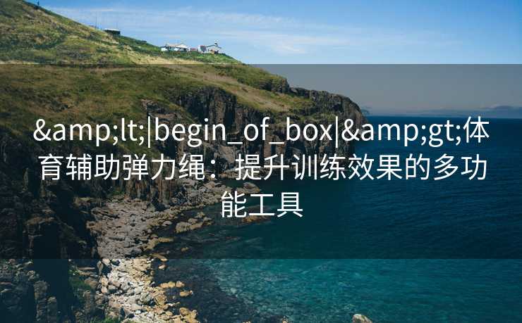 <|begin_of_box|>体育辅助弹力绳：提升训练效果的多功能工具