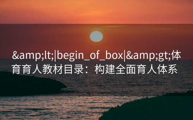 <|begin_of_box|>体育育人教材目录：构建全面育人体系  