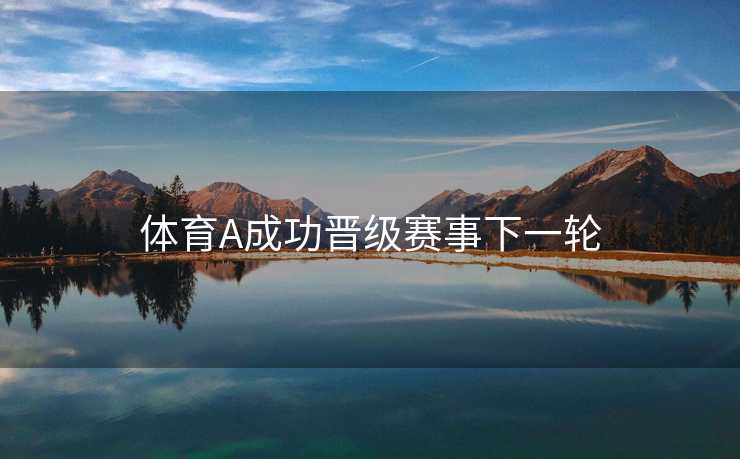 体育A成功晋级赛事下一轮