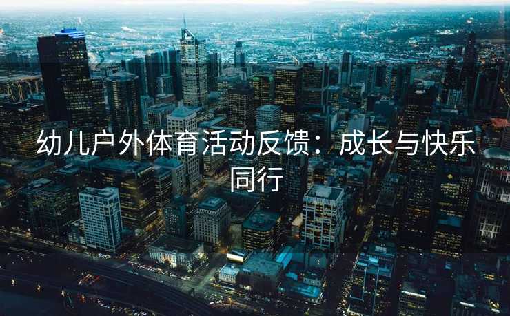 幼儿户外体育活动反馈：成长与快乐同行