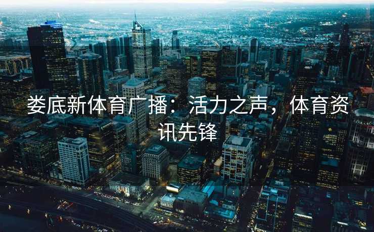 娄底新体育广播：活力之声，体育资讯先锋