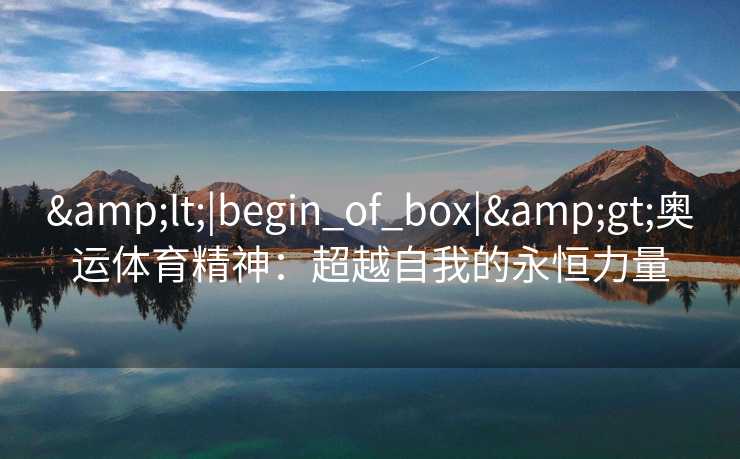 <|begin_of_box|>奥运体育精神：超越自我的永恒力量