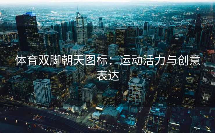 体育双脚朝天图标:运动活力与创意表达 体育双脚朝天图标:运动活力与创意表达