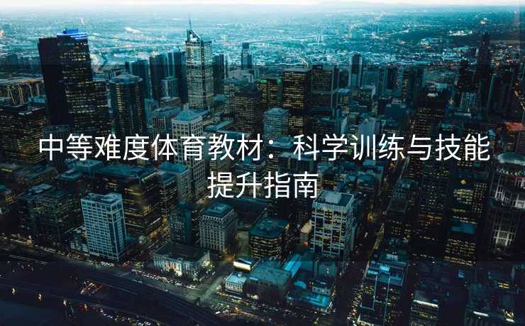 中等难度体育教材：科学训练与技能提升指南