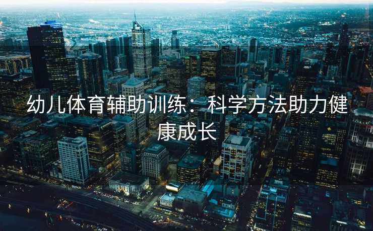 幼儿体育辅助训练：科学方法助力健康成长