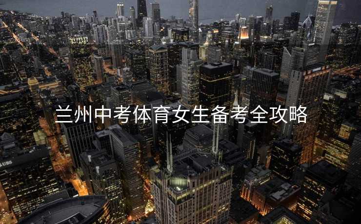 兰州中考体育女生备考全攻略