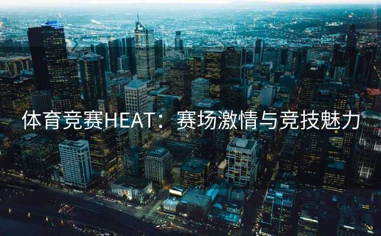 体育竞赛HEAT：赛场激情与竞技魅力